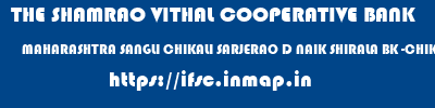THE SHAMRAO VITHAL COOPERATIVE BANK  MAHARASHTRA SANGLI CHIKALI SARJERAO D NAIK SHIRALA BK -CHIKALI  ifsc code